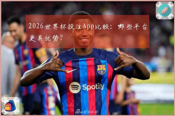 2026世界杯投注App比较：哪些平台更具优势？