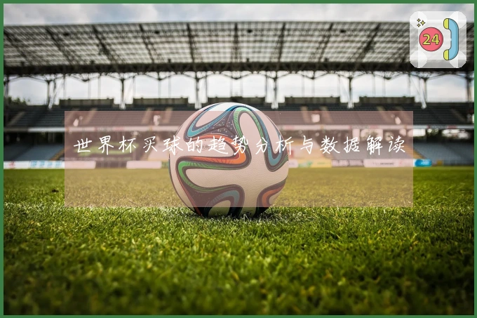 世界杯买球的趋势分析与数据解读